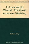 To Love and to Cherish The Great American Wedding