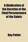 A Vindication of the Doctrine of the Final Perseverance of the Saints