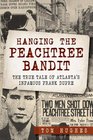 Hanging the Peachtree Bandit The True Tale of Atlanta's Infamous Frank Dupre