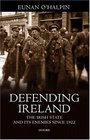 Defending Ireland The Irish State and Its Enemies Since 1922