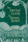An Herbal Guide to Stress Relief Gentle Remedies and Techniques for Healing and Calming the Nervous System