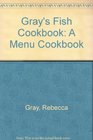 Gray's Fish Cookbook: A Menu Cookbook