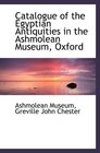 Catalogue of the Egyptian Antiquities in the Ashmolean Museum Oxford