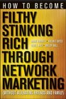 How to Become Filthy Stinking Rich Through Network Marketing Without Alienating Friends and Family