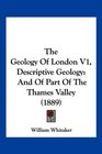 The Geology Of London V1 Descriptive Geology And Of Part Of The Thames Valley
