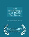 The autobiography of Martin Van Buren   Scholar's Choice Edition