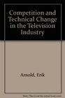 Competition and Technological Change in the Television Industry An Empirical Evaluation of Theories of the Firm