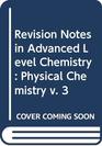 Revision Notes in Advanced Level Chemistry Physical Chemistry v 3