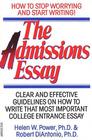 The Admissions Essay How to Stop Worrying and Start Writing Clear and Effective Guidelines on How to Write That Most Important College Entrance Essay