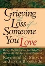 Grieving the Loss of Someone You Love Daily Meditations to Help You Through the Grieving Process