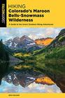 Hiking Colorado's Maroon BellsSnowmass Wilderness Plus the HunterFryingpan Mount Massive and Collegiate Peaks Wildernesses