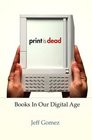 Print Is Dead Books in Our Digital Age