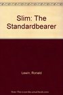 Slim The Standardbearer  A Biography of Field Marshal the Viscount Slim