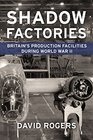 Shadow Factories Britain's Production Facilities and the Second World War