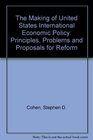 The Making of United States International Economic Policy Principles Problems and Proposals for Reform