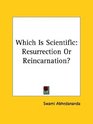 Which Is Scientific Resurrection Or Reincarnation