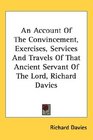 An Account Of The Convincement Exercises Services And Travels Of That Ancient Servant Of The Lord Richard Davies
