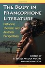 The Body in Francophone Literature Historical Thematic and Aesthetic Perspectives