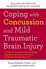 Coping with Concussion and Mild Traumatic Brain Injury A Guide to Living with the Challenges Associated with Post Concussion Syndrome and Brain Trauma