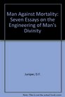Man against mortality Or Seven essays on the engineering of man's divinity