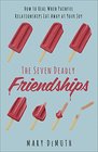 The Seven Deadly Friendships How to Heal When Painful Relationships Eat Away at Your Joy