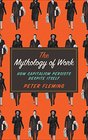 The Mythology of Work How Capitalism Persists Despite Itself