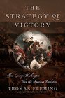 The Strategy of Victory How General George Washington Won the American Revolution