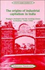 The Origins of Industrial Capitalism in India  Business Strategies and the Working Classes in Bombay 19001940