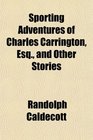 Sporting Adventures of Charles Carrington Esq and Other Stories