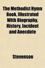The Methodist Hymn Book Illustrated With Biography History Incident and Anecdote