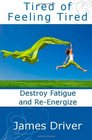 Tired of Feeling Tired Destroy Fatigue and ReEnergize