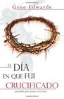 El Dfa En Que Fui Crucificado/the Day I Was Crucified