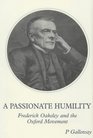 A Passionate Humility Frederick Oakeley and the Oxford Movement