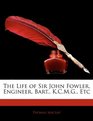 The Life of Sir John Fowler Engineer Bart KCMG Etc