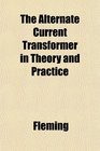 The Alternate Current Transformer in Theory and Practice