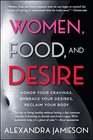 Women Food and Desire Honor Your Cravings Embrace Your Desires Reclaim Your Body