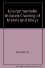 Environmentally Induced Cracking of Metals and Alloys