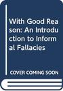 With Good Reason An Introduction to Informal Fallacies