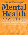 The WellManaged Mental Health Practice Your Guide to Building and Managing a Successful Practice Group or Clinic