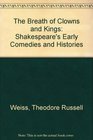 The Breath of Clowns and Kings Shakespeare's Early Comedies and Histories