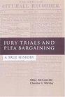 Jury Trials And Plea Bargaining A True History