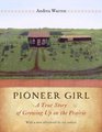 Pioneer Girl A True Story of Growing Up on the Prairie