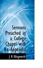 Sermons Preached in a College Chapel with an Appendix