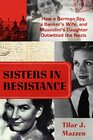 Sisters in Resistance How a German Spy a Banker's Wife and Mussolini's Daughter Outwitted the Nazis