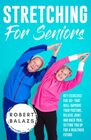 Stretching For Seniors Key Exercises for 50 That Will Improve Your Posture Relieve Joint And Back Pain Setting You Up For A Healthier Future