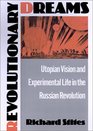 Revolutionary Dreams Utopian Vision and Experimental Life in the Russian Revolution