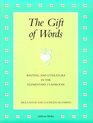 Gift of Words Writing and Literature in the Elementary Classroom