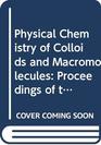 Physical Chemistry of Colloids and Macromolecules Proceedings of the International Symposium on Physical Chemistry of Colloids and Macromolecules to Celebrate the 100th Anniversary of the Birth of