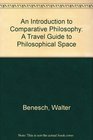 An Introduction to Comparative Philosophy A Travel Guide to Philosophical Space