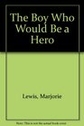 The Boy Who Would Be a Hero
